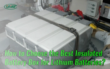 how to choose the best insulated battery box for lithium batteries